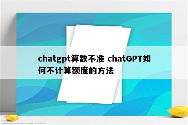 chatgpt算数不准 chatGPT如何不计算额度的方法