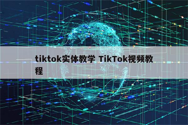 tiktok实体教学 TikTok视频教程