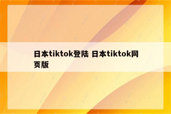 日本tiktok登陆 日本tiktok网页版