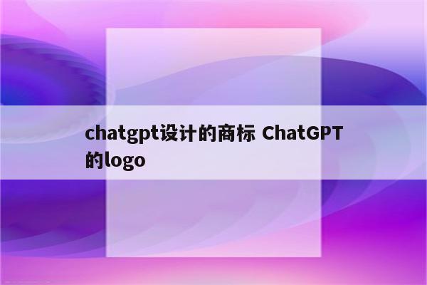 chatgpt设计的商标 ChatGPT的logo