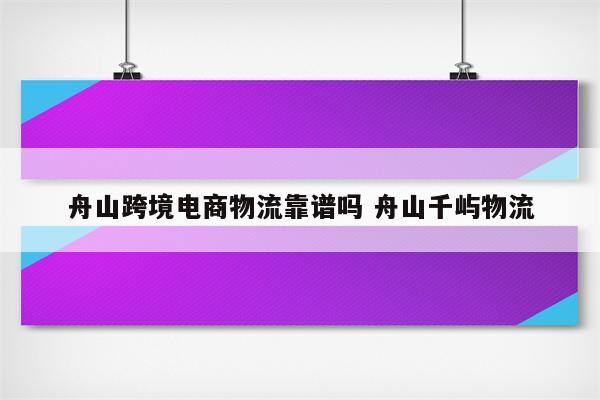 舟山跨境电商物流靠谱吗 舟山千屿物流