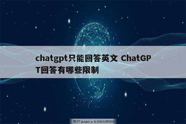chatgpt只能回答英文 ChatGPT回答有哪些限制