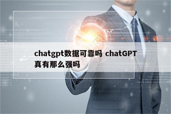 chatgpt数据可靠吗 chatGPT真有那么强吗