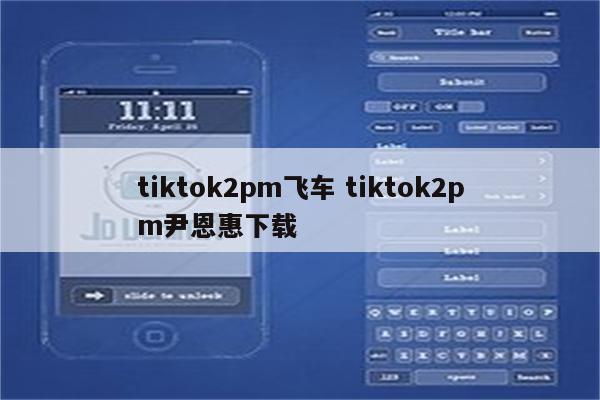tiktok2pm飞车 tiktok2pm尹恩惠下载