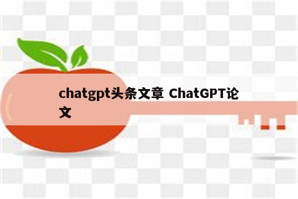 chatgpt头条文章 ChatGPT论文