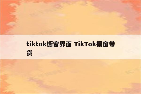 tiktok橱窗界面 TikTok橱窗带货