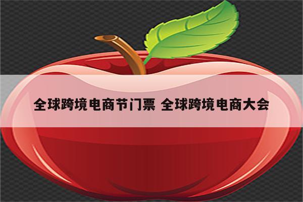 全球跨境电商节门票 全球跨境电商大会