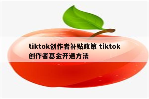 tiktok创作者补贴政策 tiktok创作者基金开通方法