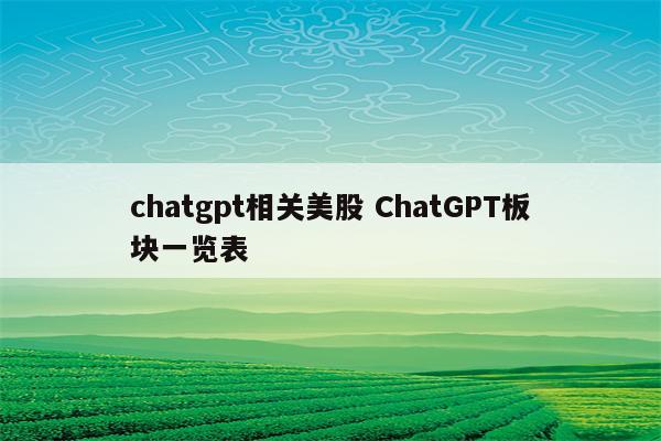 chatgpt相关美股 ChatGPT板块一览表
