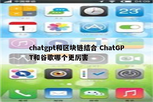 chatgpt和区块链结合 ChatGPT和谷歌哪个更厉害