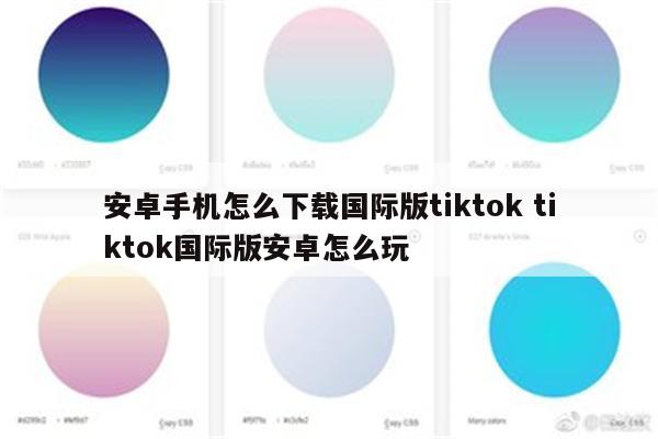 安卓手机怎么下载国际版tiktok tiktok国际版安卓怎么玩