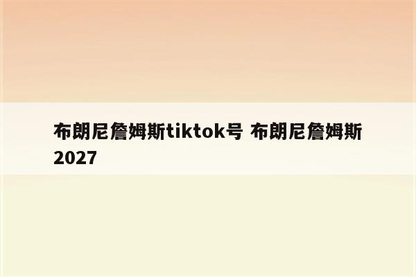 布朗尼詹姆斯tiktok号 布朗尼詹姆斯2027