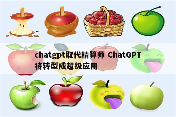 chatgpt取代精算师 ChatGPT将转型成超级应用
