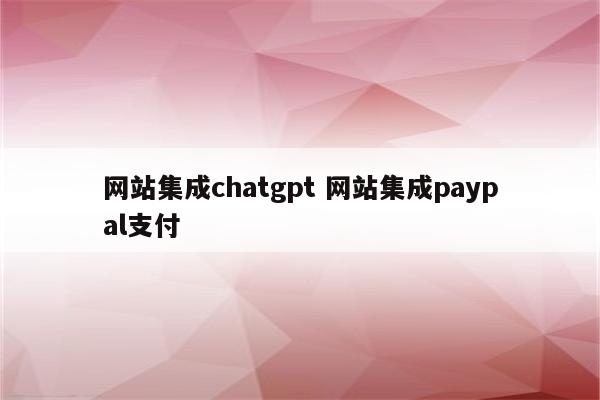 网站集成chatgpt 网站集成paypal支付