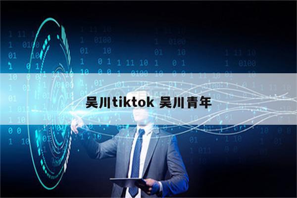 吴川tiktok 吴川青年