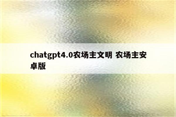 chatgpt4.0农场主文明 农场主安卓版