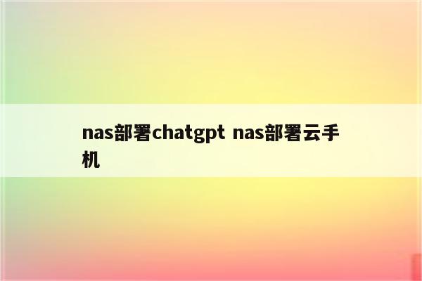 nas部署chatgpt nas部署云手机