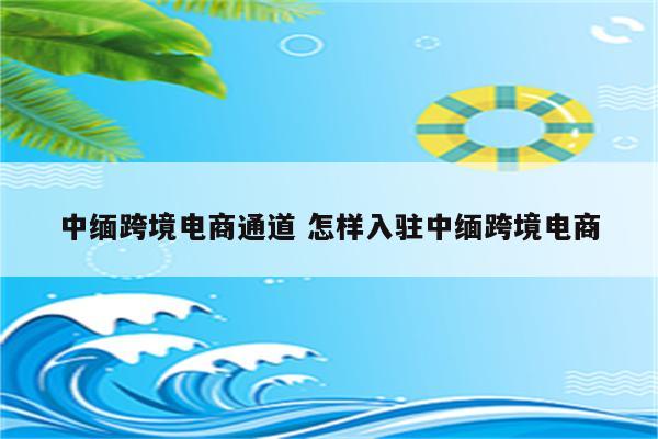 中缅跨境电商通道 怎样入驻中缅跨境电商