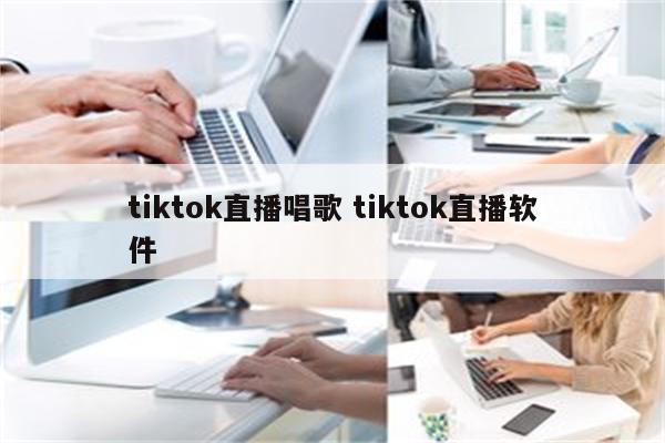 tiktok直播唱歌 tiktok直播软件