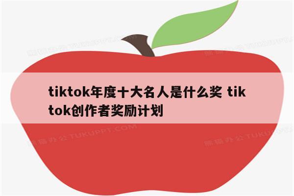 tiktok年度十大名人是什么奖 tiktok创作者奖励计划