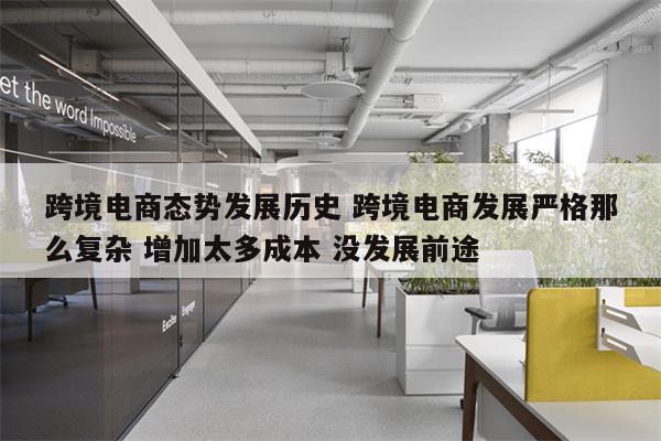 跨境电商态势发展历史 跨境电商发展严格那么复杂 增加太多成本 没发展前途