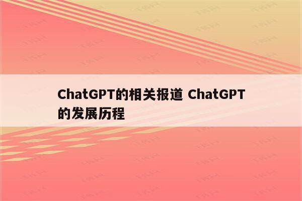 ChatGPT的相关报道 ChatGPT的发展历程