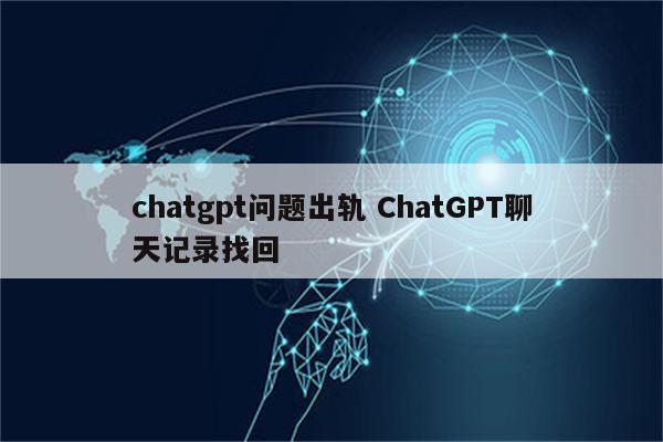 chatgpt问题出轨 ChatGPT聊天记录找回