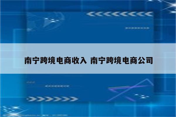 南宁跨境电商收入 南宁跨境电商公司