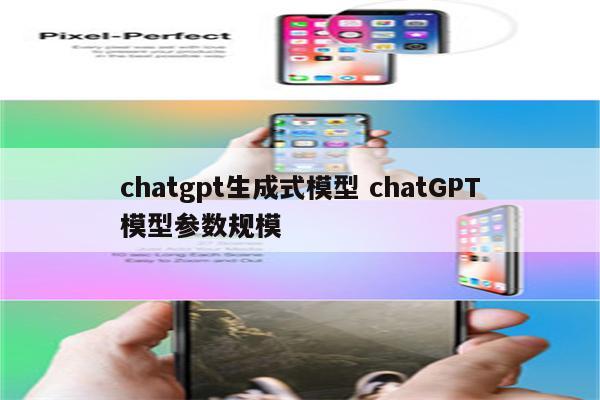 chatgpt生成式模型 chatGPT模型参数规模