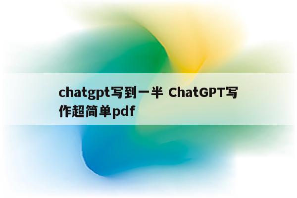 chatgpt写到一半 ChatGPT写作超简单pdf