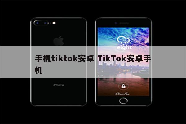 手机tiktok安卓 TikTok安卓手机