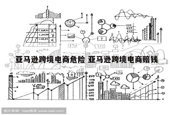亚马逊跨境电商危险 亚马逊跨境电商赔钱