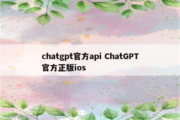 chatgpt官方api ChatGPT官方正版ios