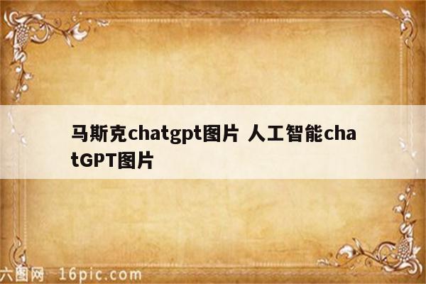 马斯克chatgpt图片 人工智能chatGPT图片