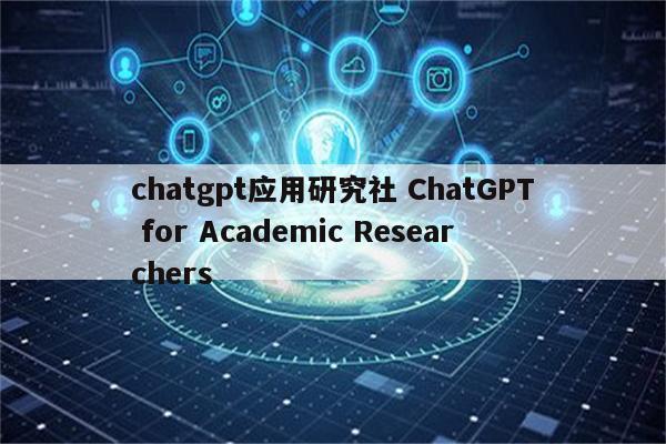 chatgpt应用研究社 ChatGPT for Academic Researchers