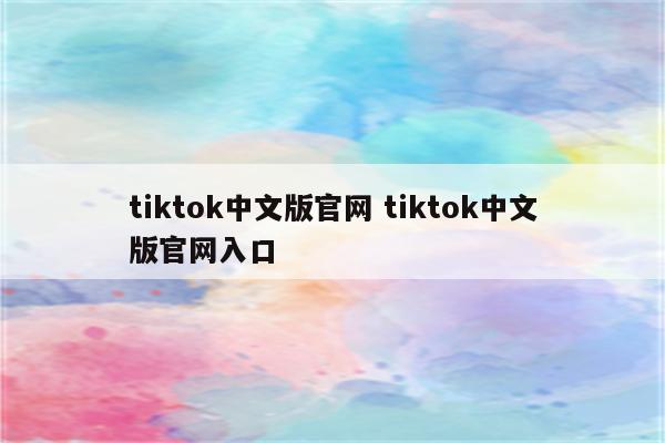 tiktok中文版官网 tiktok中文版官网入口