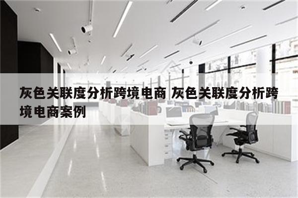 灰色关联度分析跨境电商 灰色关联度分析跨境电商案例