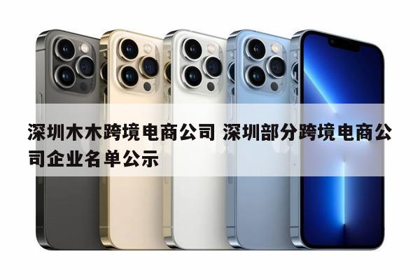 深圳木木跨境电商公司 深圳部分跨境电商公司企业名单公示