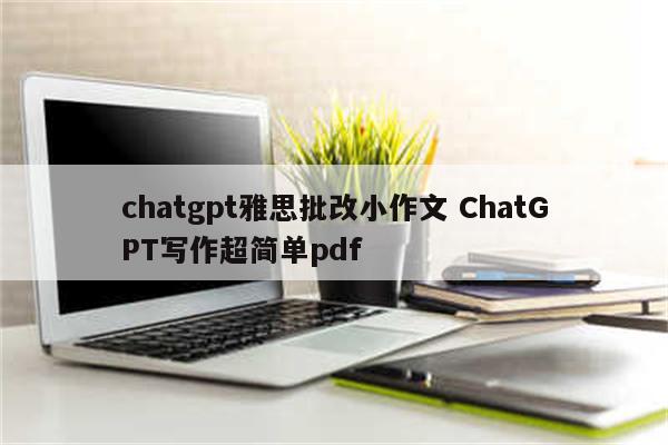 chatgpt雅思批改小作文 ChatGPT写作超简单pdf