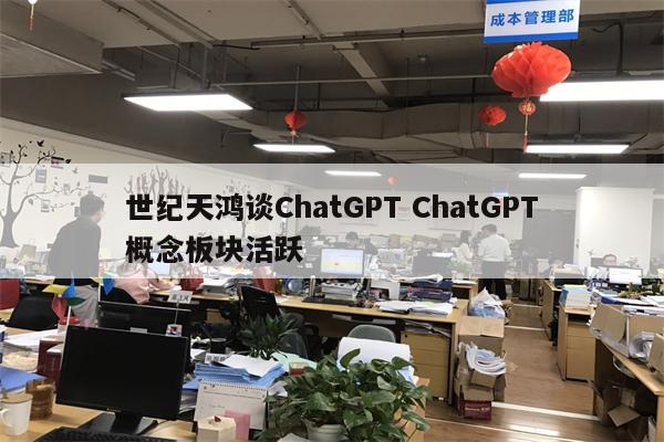 世纪天鸿谈ChatGPT ChatGPT概念板块活跃