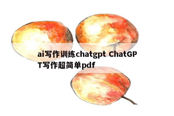 ai写作训练chatgpt ChatGPT写作超简单pdf