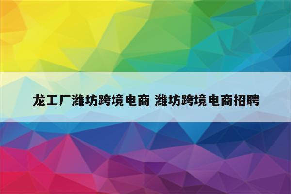龙工厂潍坊跨境电商 潍坊跨境电商招聘