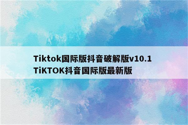 Tiktok国际版抖音破解版v10.1 TiKTOK抖音国际版最新版