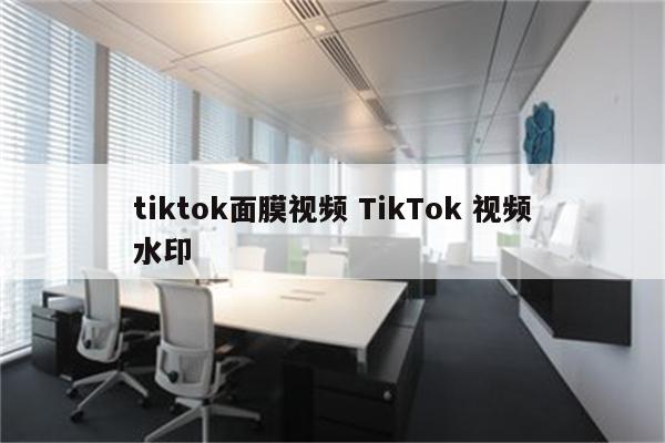 tiktok面膜视频 TikTok 视频水印
