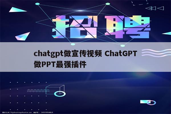 chatgpt做宣传视频 ChatGPT做PPT最强插件