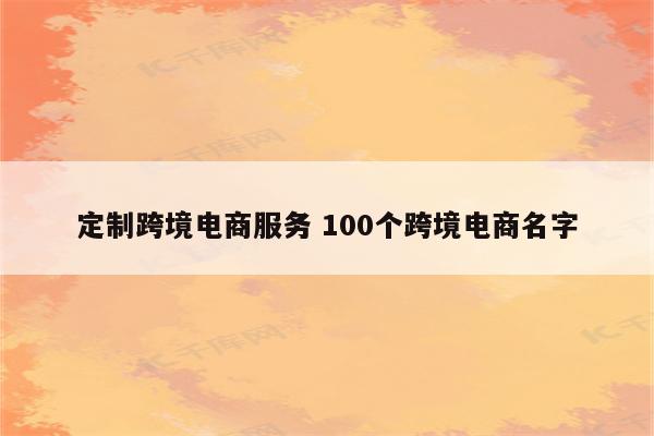 定制跨境电商服务 100个跨境电商名字