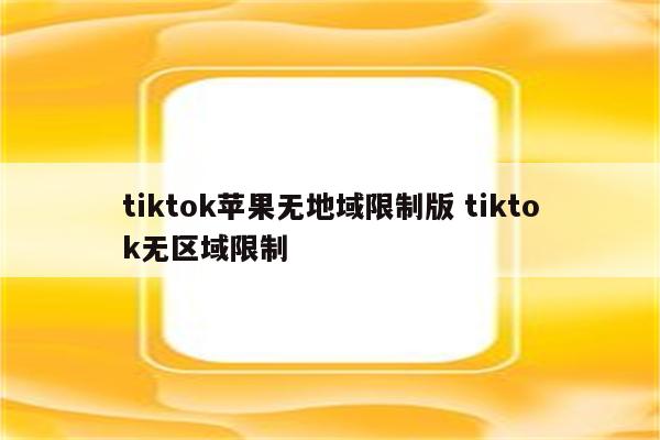tiktok苹果无地域限制版 tiktok无区域限制