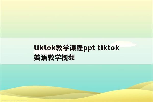 tiktok教学课程ppt tiktok英语教学视频