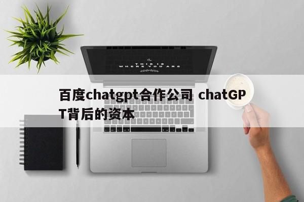 百度chatgpt合作公司 chatGPT背后的资本