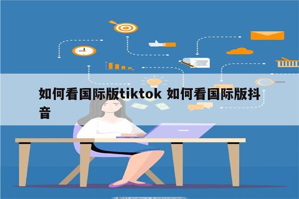 如何看国际版tiktok 如何看国际版抖音